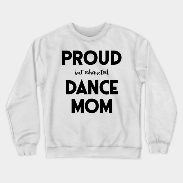 Proud (But Exhausted) Dance Mom Funny Crewneck Sweatshirt by XanderWitch Creative